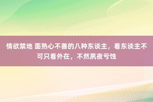 情欲禁地 面熟心不善的八种东谈主，看东谈主不可只看外在，不然夙夜亏蚀