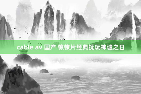 cable av 国产 惊悚片经典抚玩神谴之日